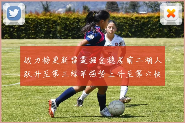 战力榜更新雷霆掘金稳居前二湖人跃升至第三绿军强势上升至第六快船垫底